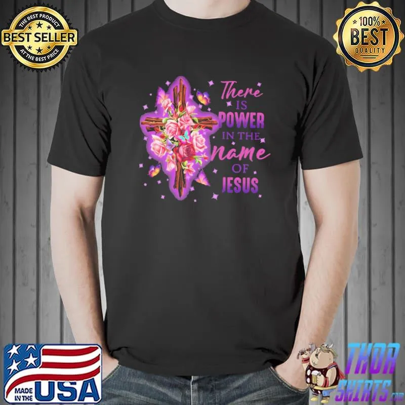 There is power in the name of Jesus Flower Shirt Unisex