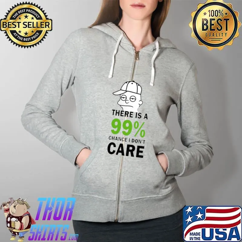 There's A 99 chance I don't care Classic T-Shirt Full Zip Hooded