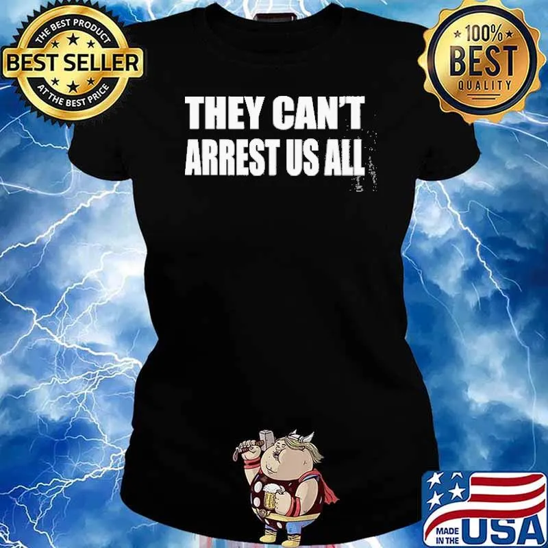 They Can't Arrest Us All Shirt Ladies tee