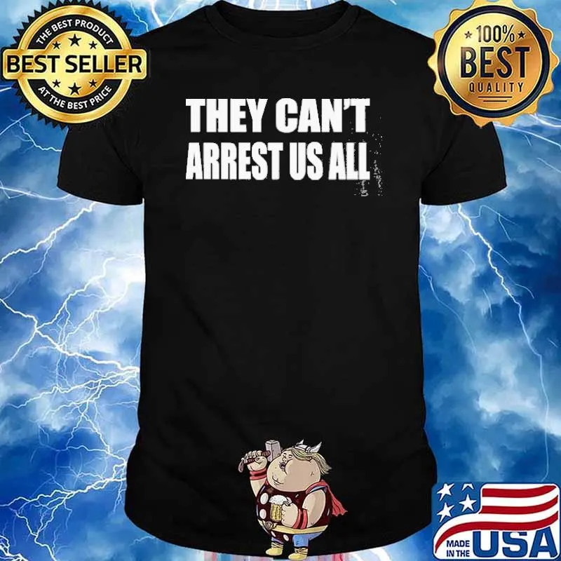 They Can't Arrest Us All Shirt