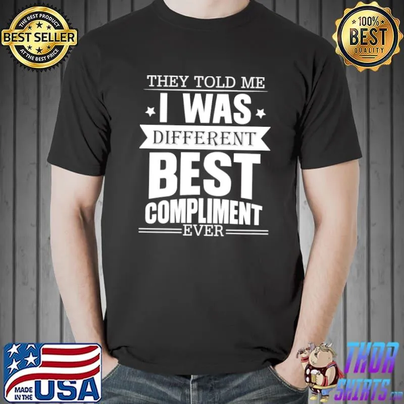 They Told Me I Was Different Best Compliment Ever Shirt Unisex