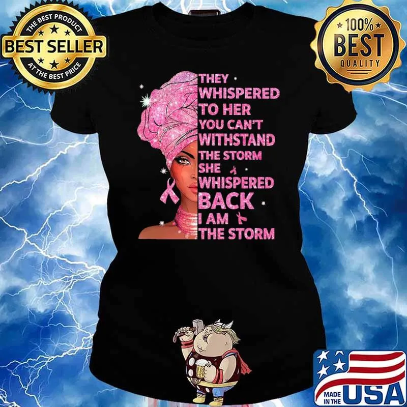 They Whispered To Her You Can't Withstand The Storm She Whispered Back I Am The Storm Breast Cancer Awareness Shirt Ladies tee
