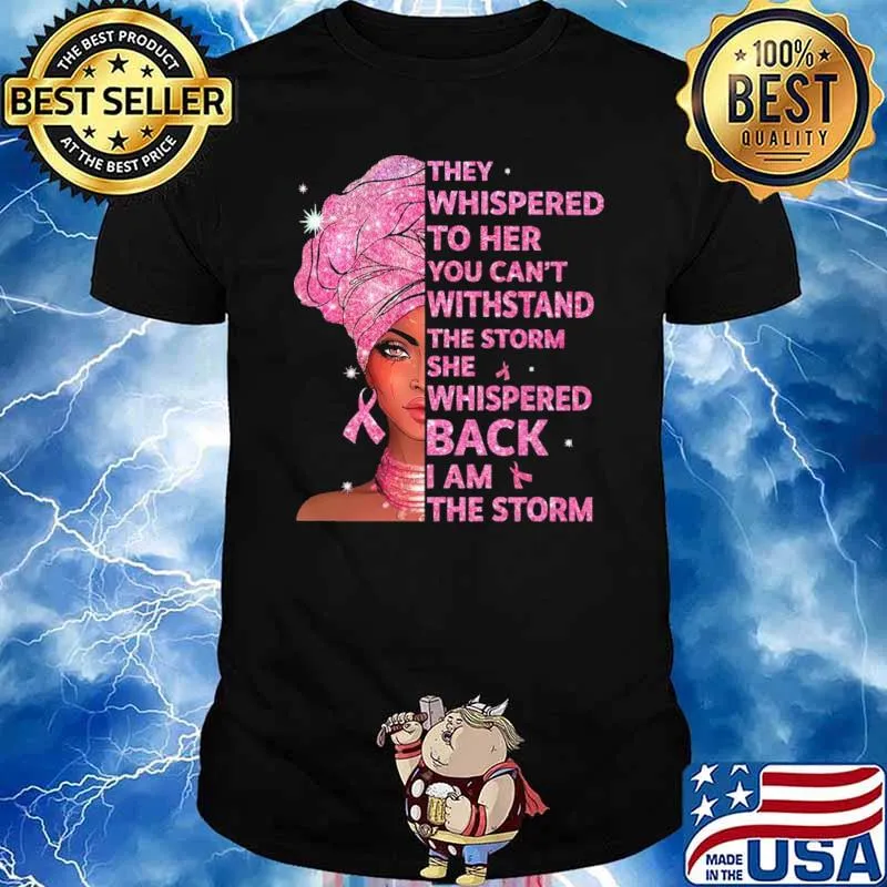They Whispered To Her You Can't Withstand The Storm She Whispered Back I Am The Storm Breast Cancer Awareness Shirt
