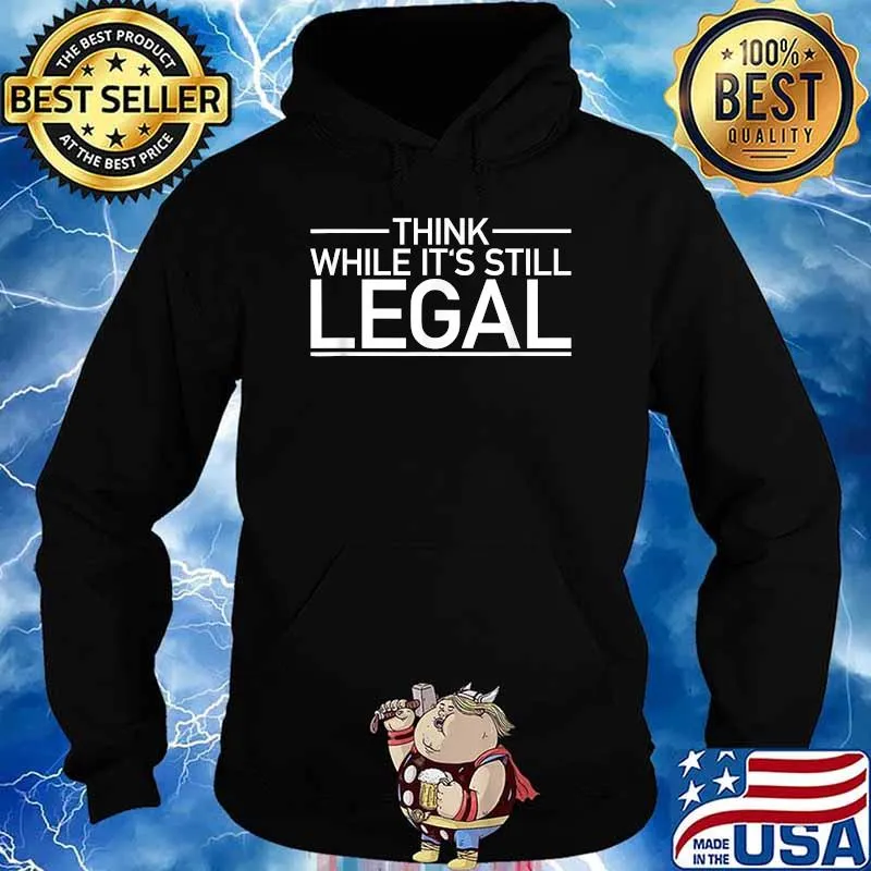 Think While Its Still Legal Freedom Of Choice T-Shirt Hoodie
