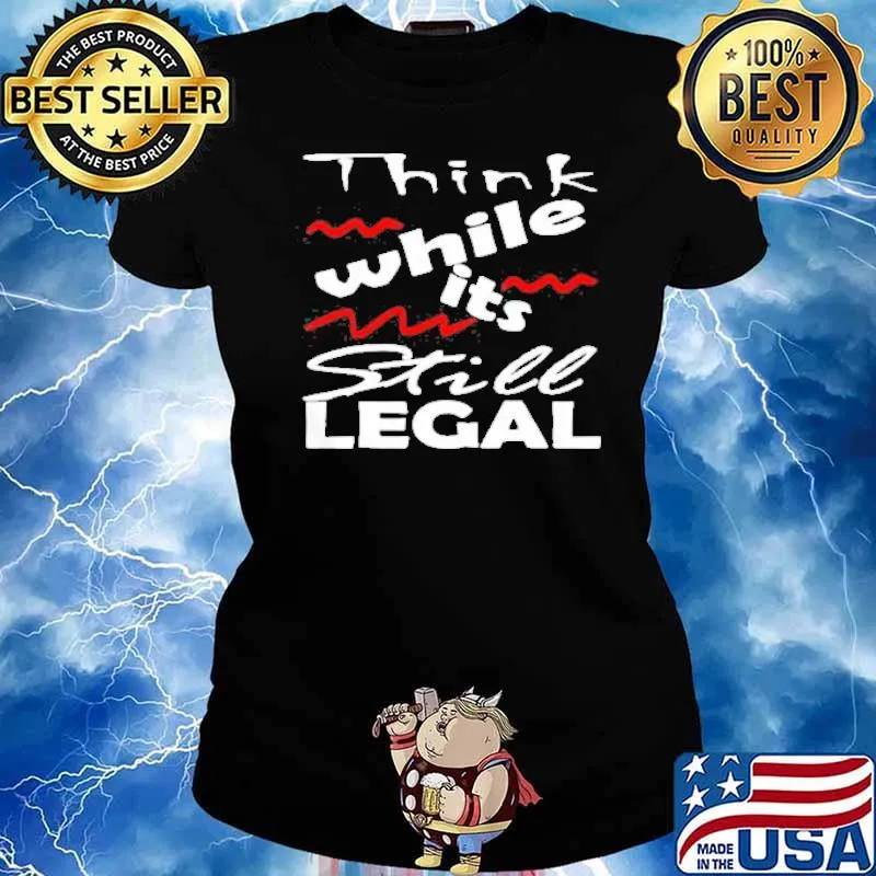 Think While It’s Still Legal Quote s Ladies tee