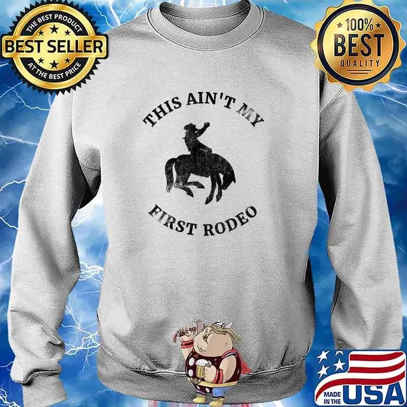 This Ain't My First Rodeo - Bronc Horse Riding Cowboy T-Shirt Sweater
