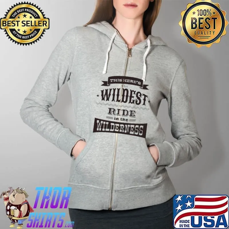 This here's the wildest ride in the wilderness Classic T-Shirt Full Zip Hooded
