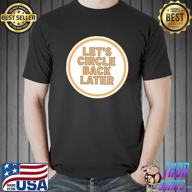 tLet’s Circle Back Later T-Shirt Unisex