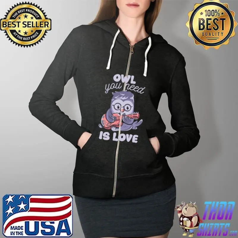 Top owl You Need is Love Classic T-Shirt Full Zip Hooded