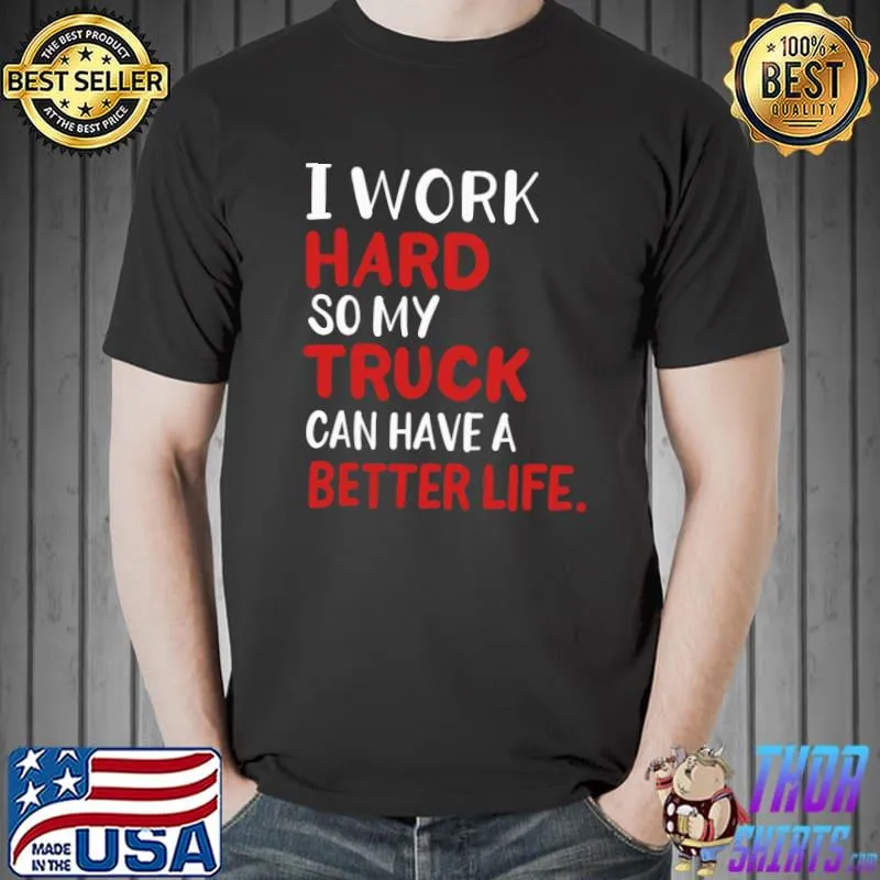 Trucker I Work Hard So My Truck Can Have A Better Life T-Shirt Unisex