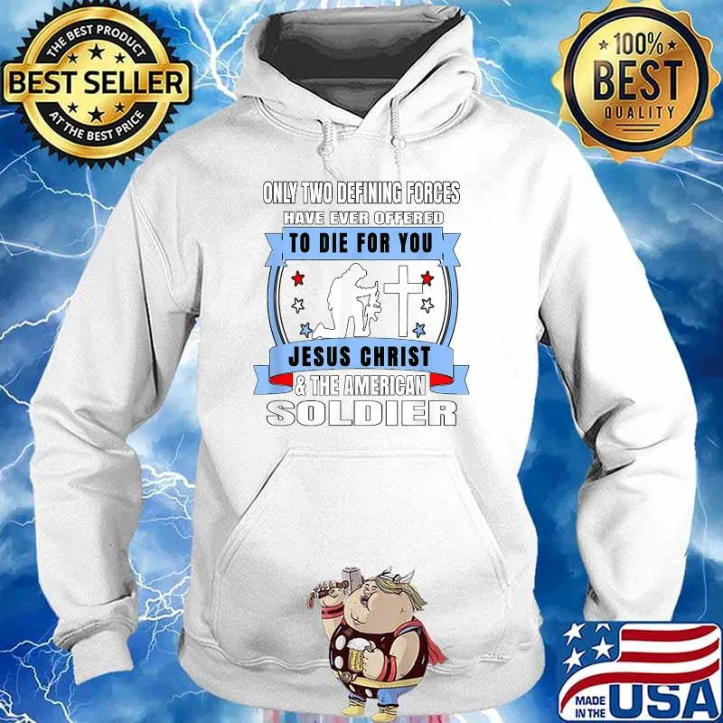Two Defining Forces Jesus Christ & The American Soldier T-s Hoodie