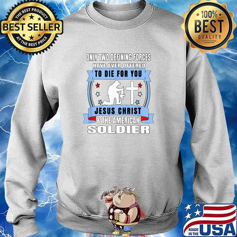 Two Defining Forces Jesus Christ & The American Soldier T-s Sweater