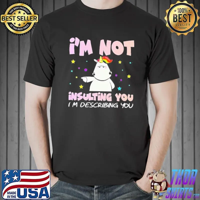 Unicorn I’m Insulting You I’m Describing You Shirt Unisex