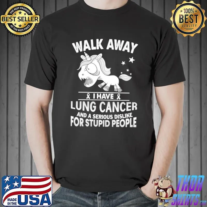 Unicorn Walk Away I Have Lung Cancer And A Serious Dislike For Stupid People Shirt
