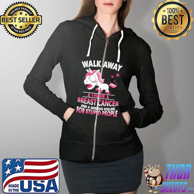Walk Away I Have Breast Cancer And A Serious Dislike For Stupid People Unicorn Shirt Full Zip Hooded