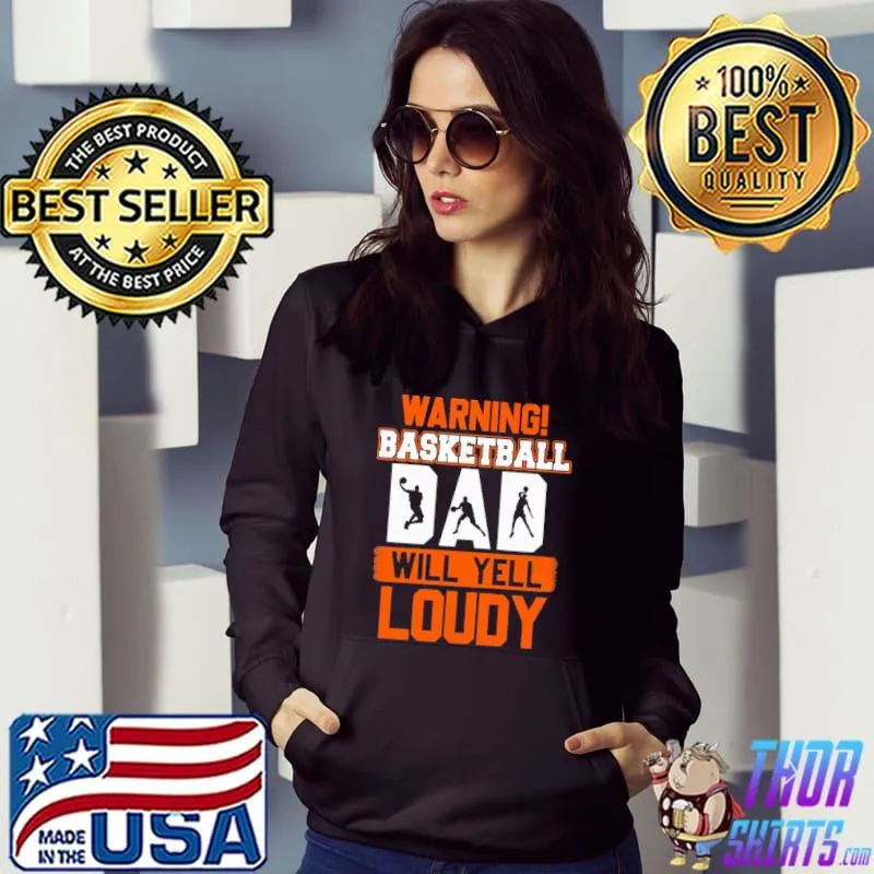 Warning Basketball Dad Will Yell Loudy Shirt Hoodie