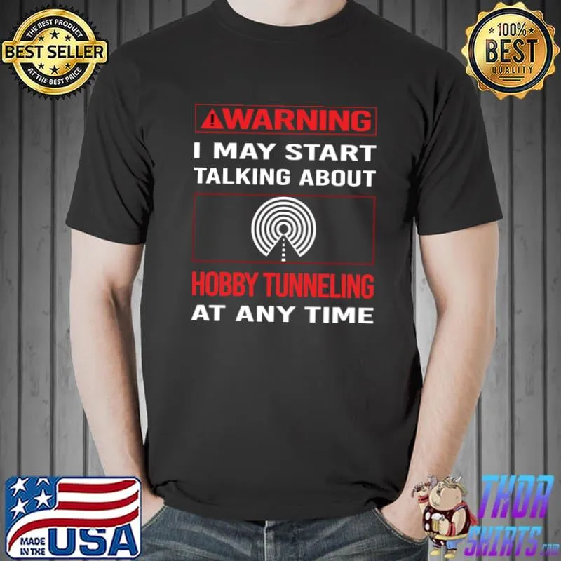 Warning I may start talking about Hobby Tunneling T-Shirt Unisex