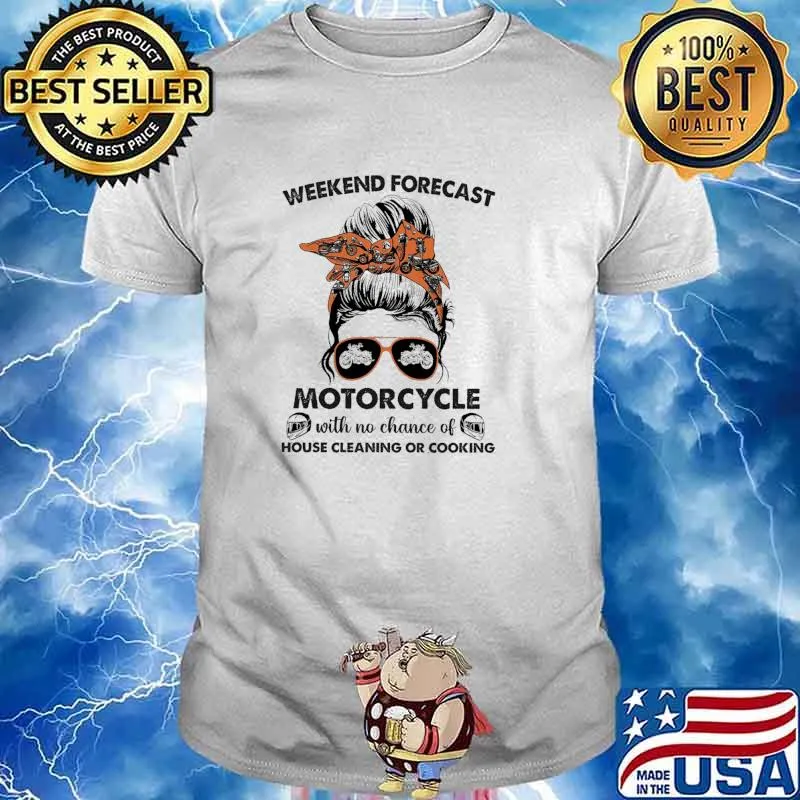 Weekend forecast motorcycle with no chance of house cleaning or cooking messy bun shirt