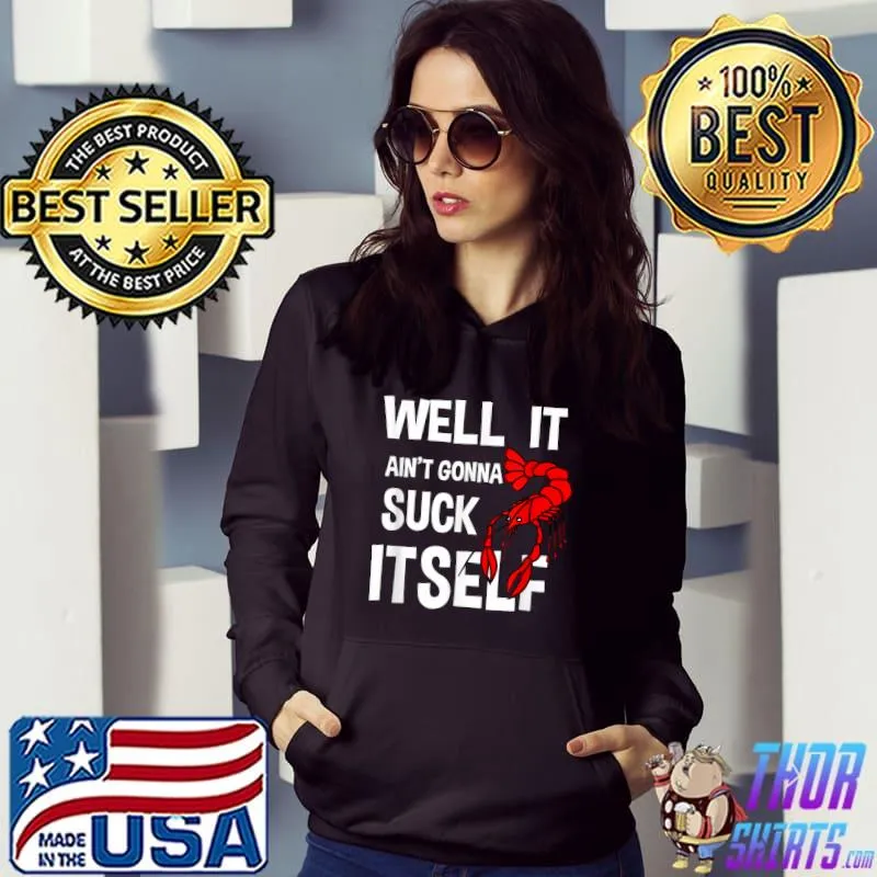 Well It Ain't Gonna Suck Itself Funny Crawfish T-Shirt Hoodie