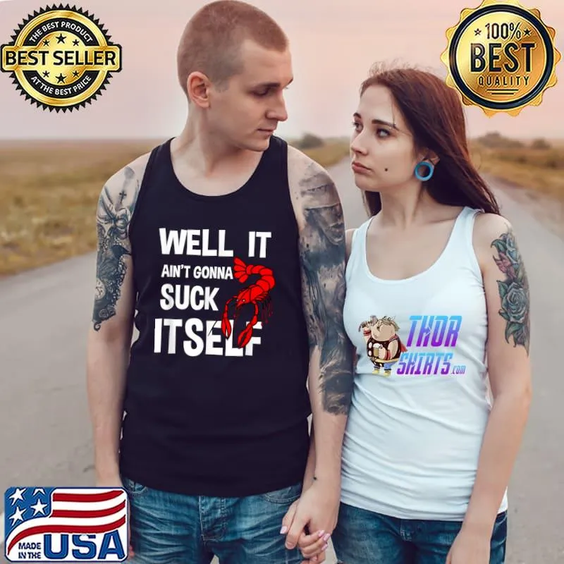 Well It Ain't Gonna Suck Itself Funny Crawfish T-Shirt Tank Top