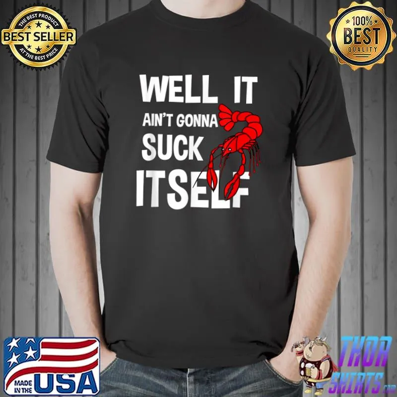 Well It Ain't Gonna Suck Itself Funny Crawfish T-Shirt