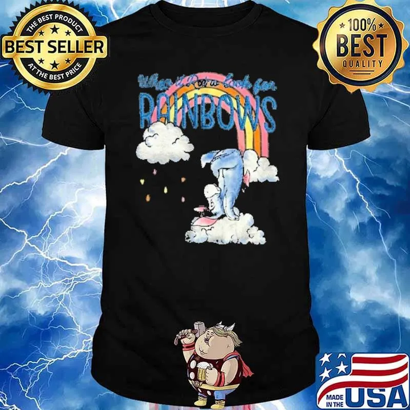When it is look for rainbows Eeyore Rainbow shirt