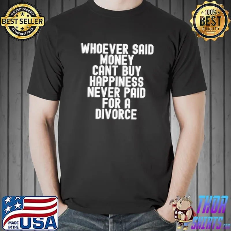 Whoever said money can't buy happiness Divorce Lawyer Classic T-Shirt Unisex