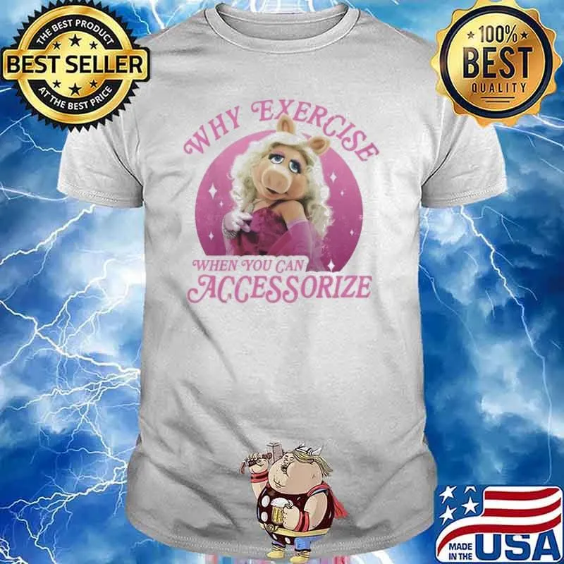 Why exercise when you can accessorize miss piggy shirt