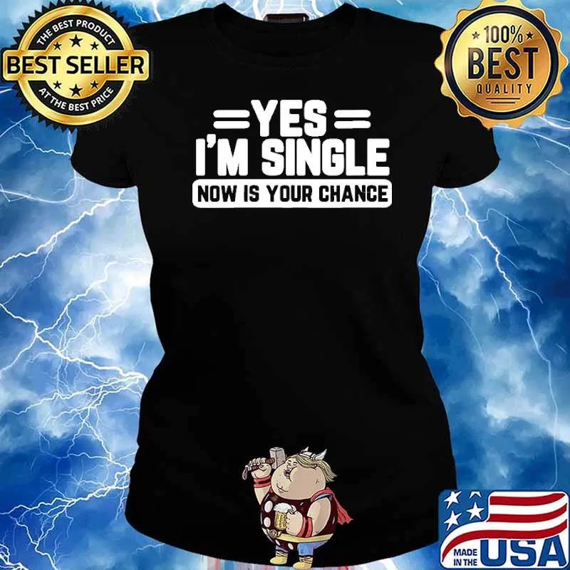 Yes I’m Single Now Is Your Chance s Ladies tee