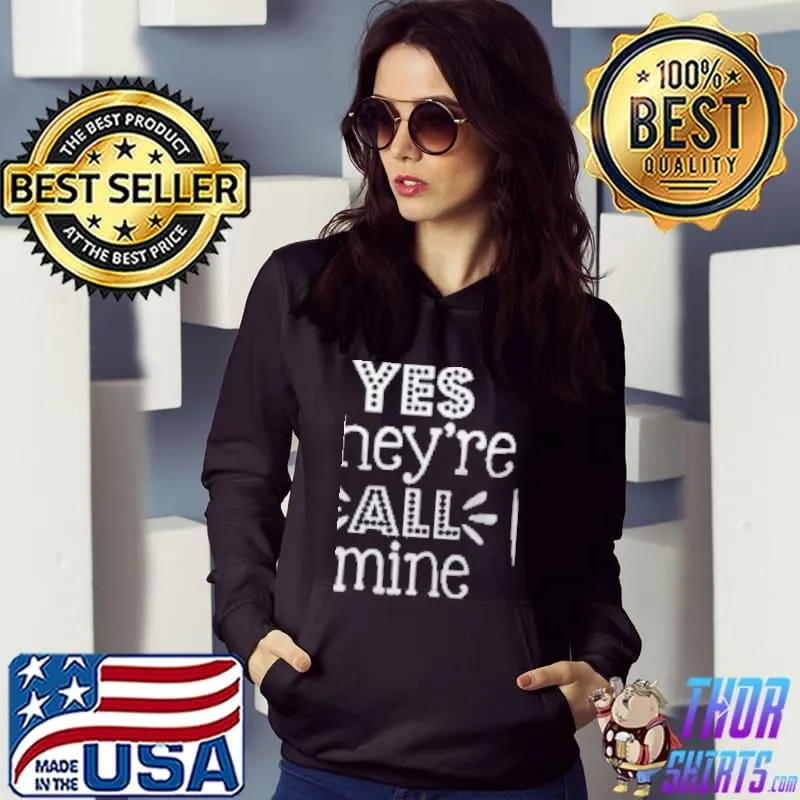 Yes They are All Mine Shirt Hoodie