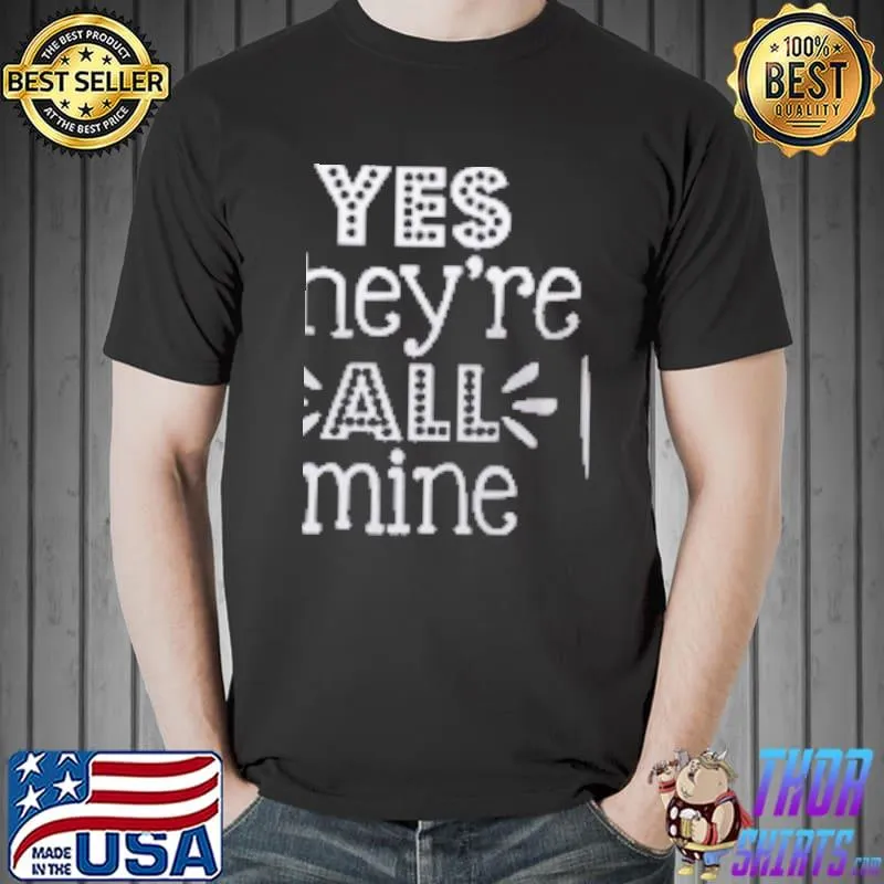 Yes They are All Mine Shirt