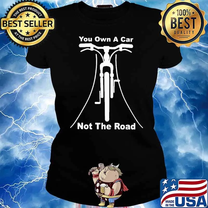 You Cycling Own A Car Not The Road Shirt Ladies tee