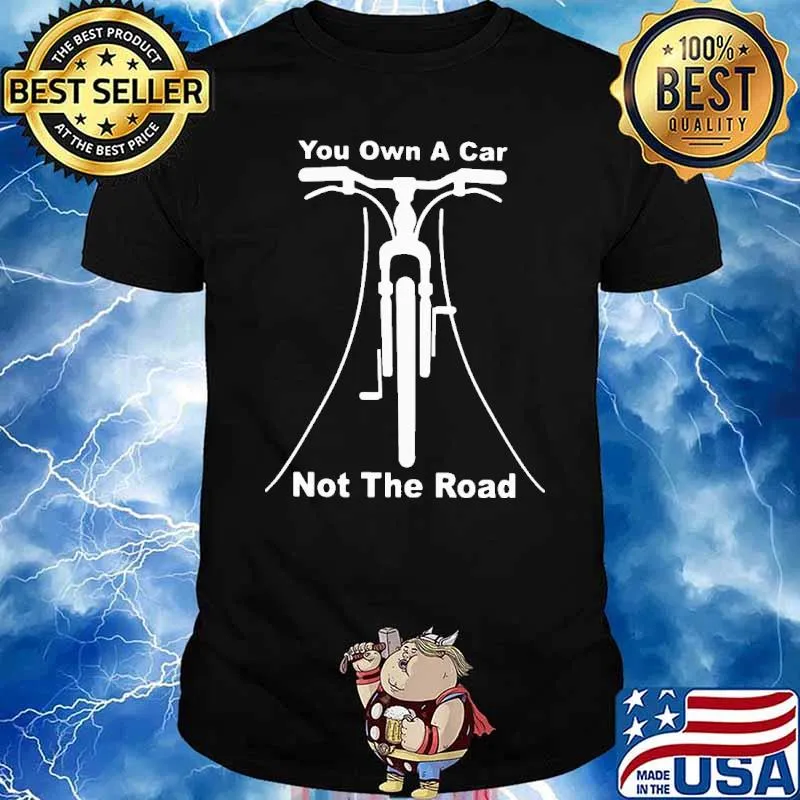 You Cycling Own A Car Not The Road Shirt