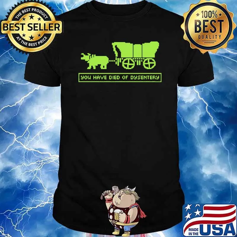 You Have Died Of Dysentery Shirt