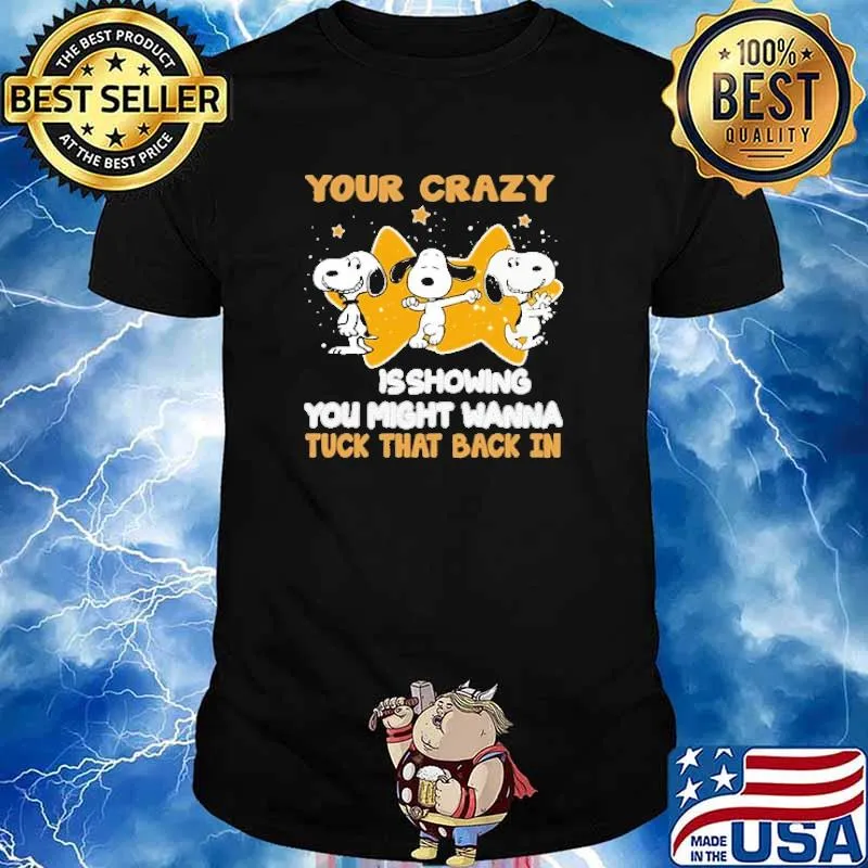 Your Crazy Isshowing You Might WannaTuck That Back In Snoopy And Charlie Brown Friends Shirt