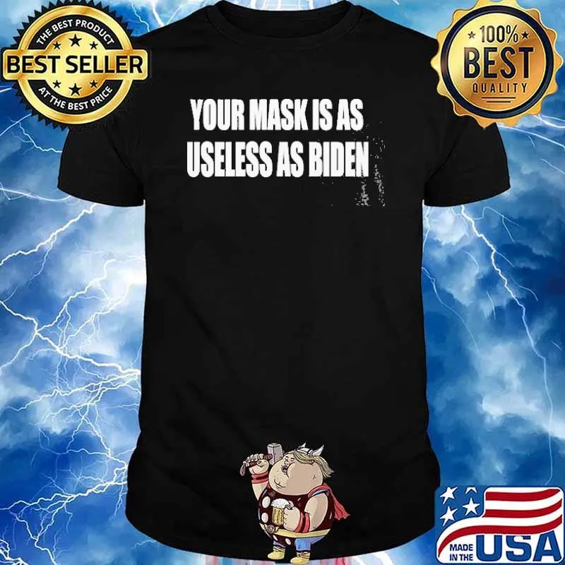 Your Mask Is As Useless As Biden shirt