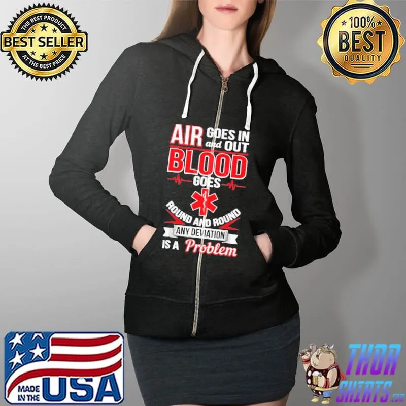 Air Goes In And Out Blood Goes Round And Round Any Deviation IS A Problem Shirt Full Zip Hooded