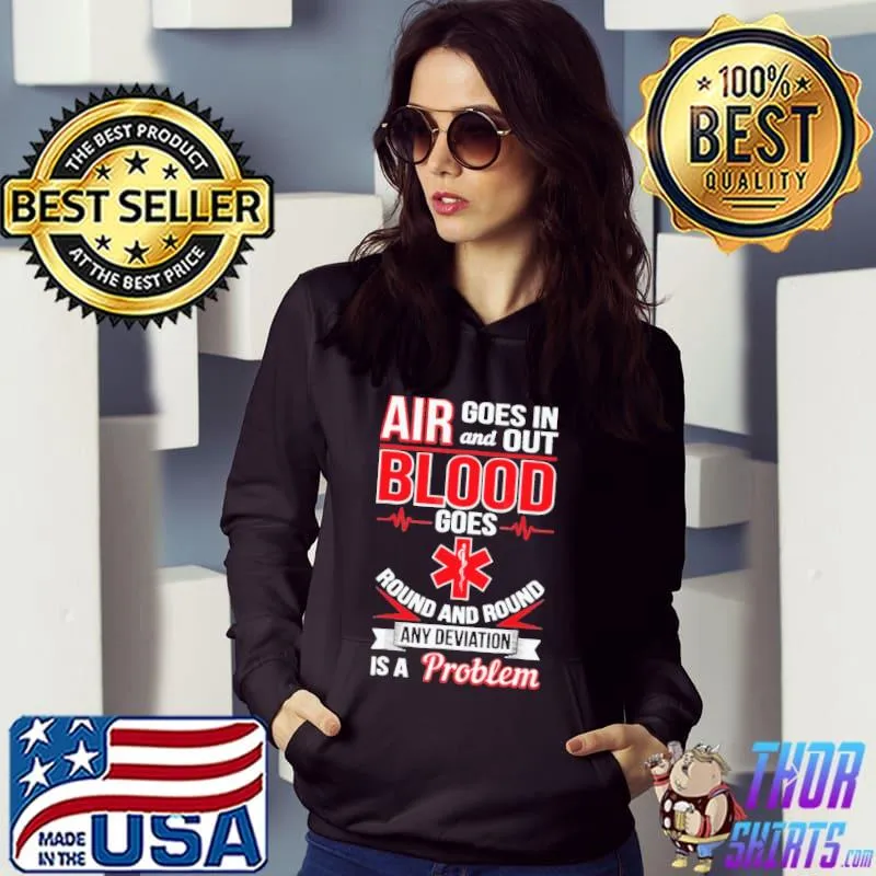 Air Goes In And Out Blood Goes Round And Round Any Deviation IS A Problem Shirt