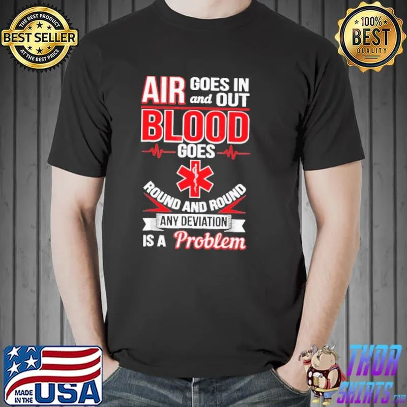 Air Goes In And Out Blood Goes Round And Round Any Deviation IS A Problem Shirt Unisex