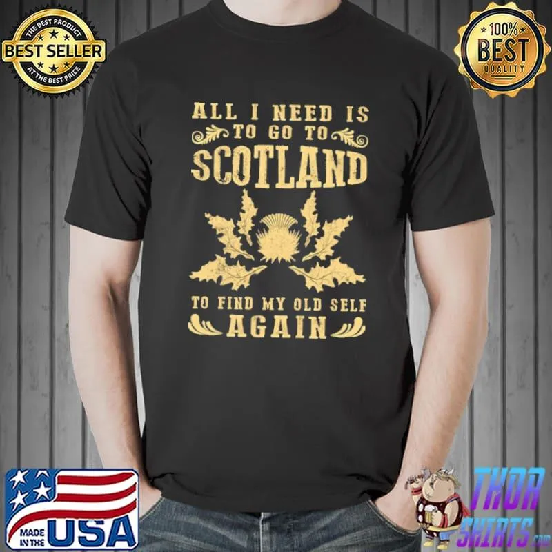 All I Need Is To Go To Scotland To Find My Old Self Again Shirt Unisex