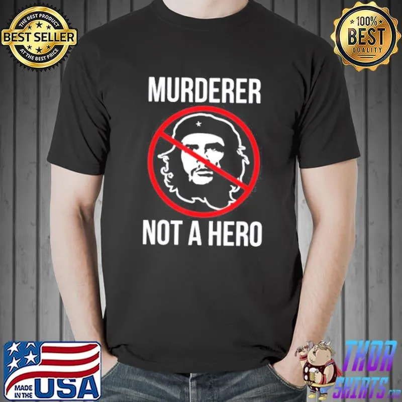 Anti Che Guevara Murderer Not A Hero Shirt Unisex