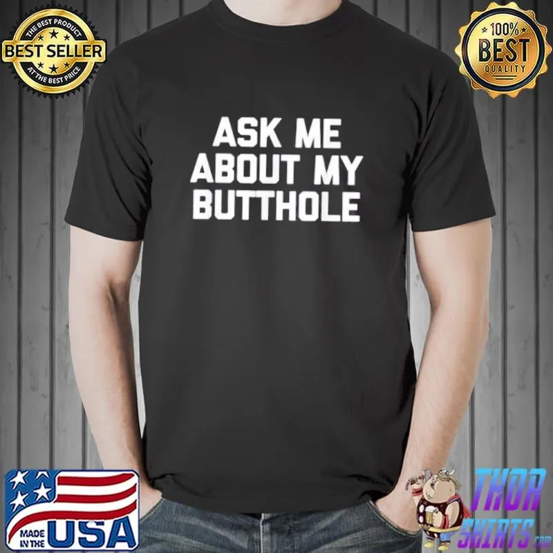 Ask Me About My Butthole Shirt Unisex