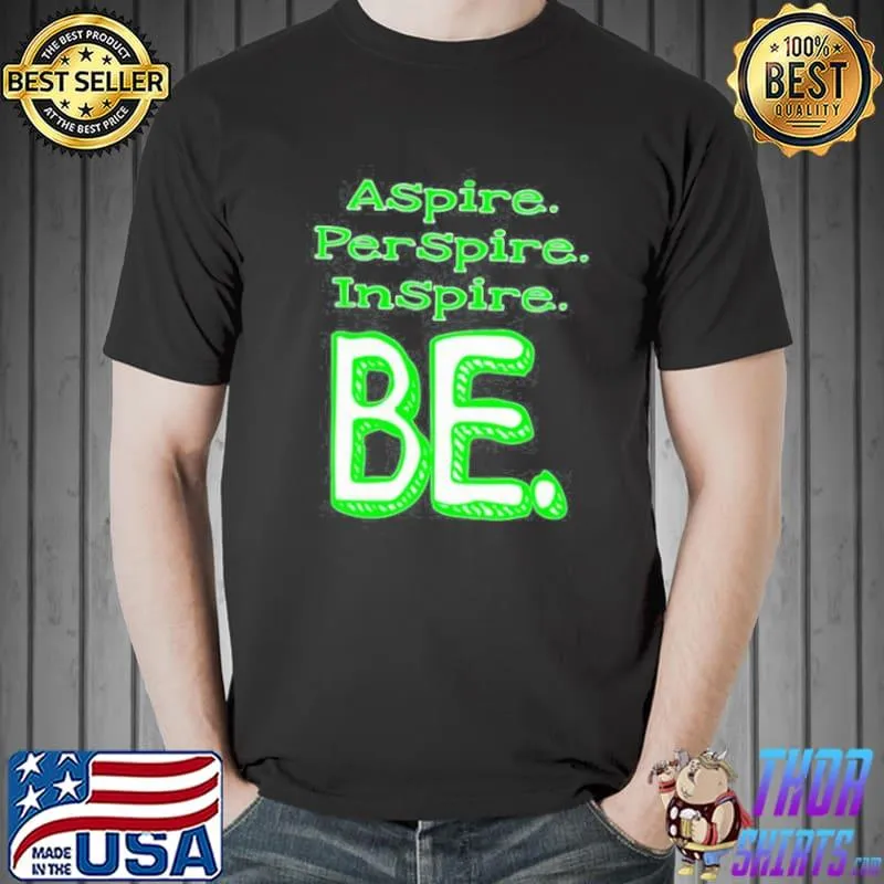 ASPIRE PERSPIRE INSPIRE BE SHIRT Unisex