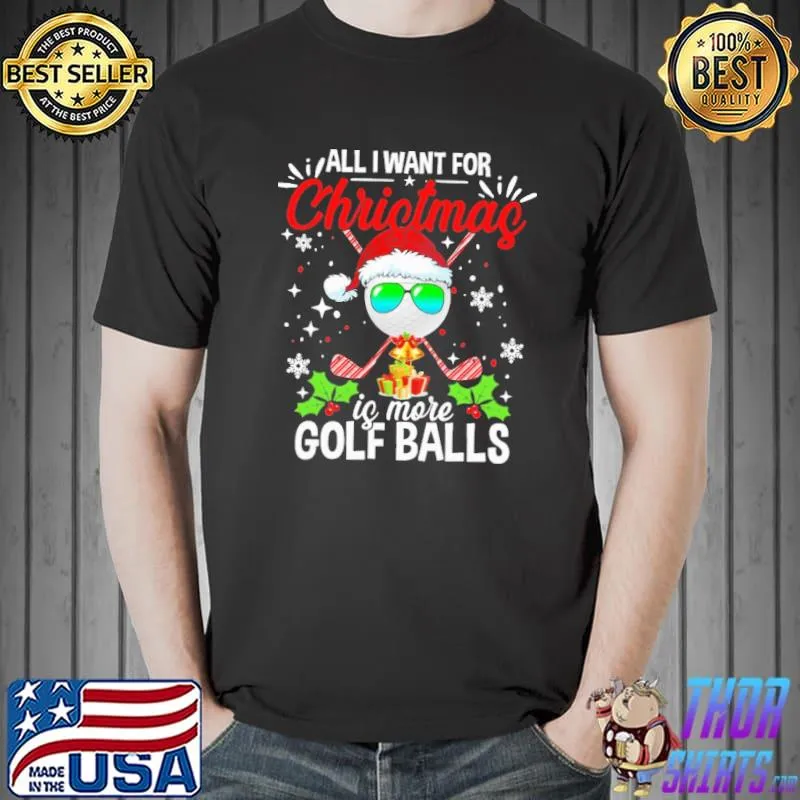 Awesome All I want for christmas is more golf balls Shirt