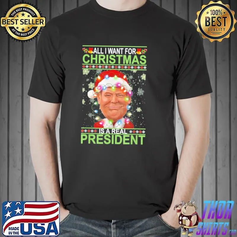 Awesome All I Want For Christmas Is Our Real President Xmas Sweater T-Shirt Unisex