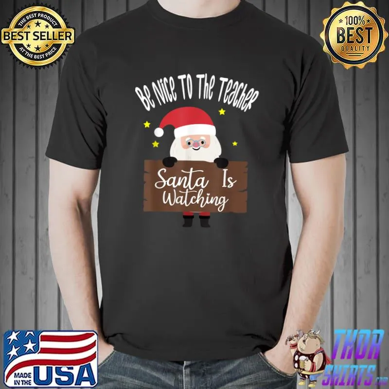 Awesome be Nice To The Teacher Santa Is Watching Christmas T-Shirt Unisex