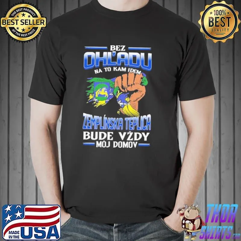 Awesome Bez Ohl'Adu Na To Kam Idem Zemplinska Teplica Bude Vzdy Moj Domov Shirt Unisex