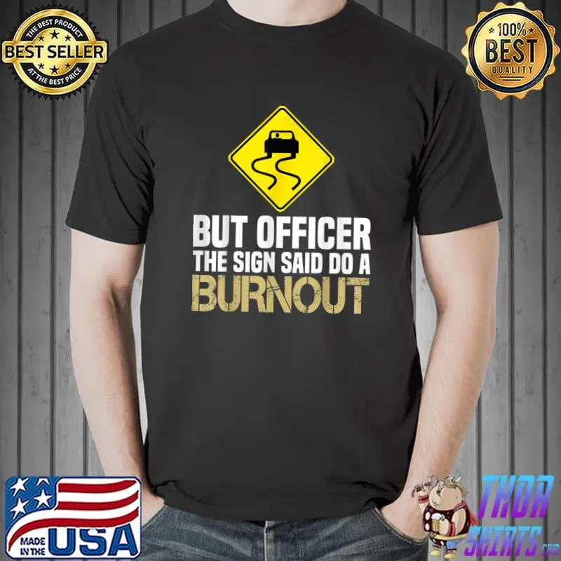 Awesome But Officer the Sign Said Do a Burnout - Funny Car Racing T-Shirt Unisex