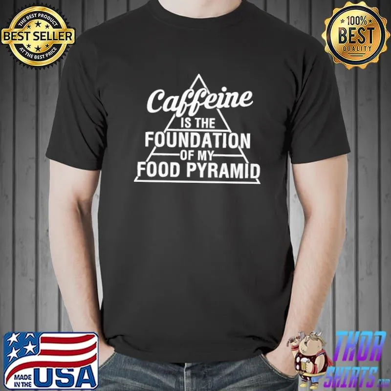 Awesome Caffeine Is the Founation Of My Food Pyramid Shirt Unisex