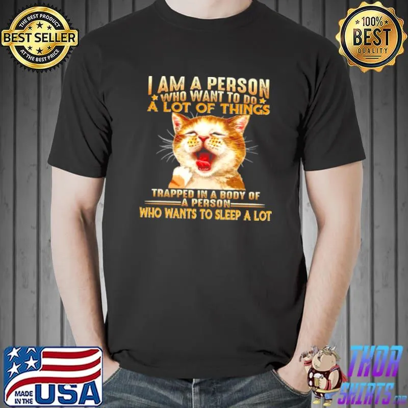 Awesome Cat I Am A Person Who Want To Do A Lot Of Things Trapped In A Body Of A Person Shirt Unisex